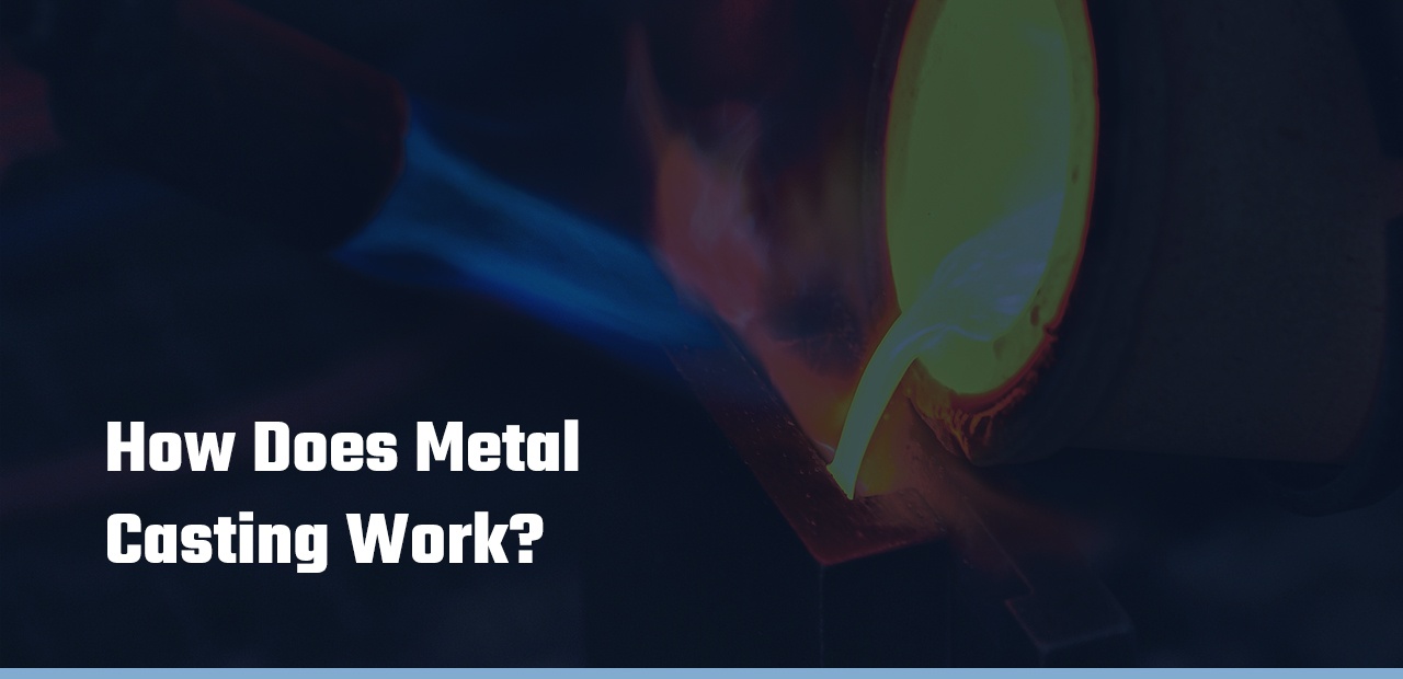 How Does Metal Casting Work?